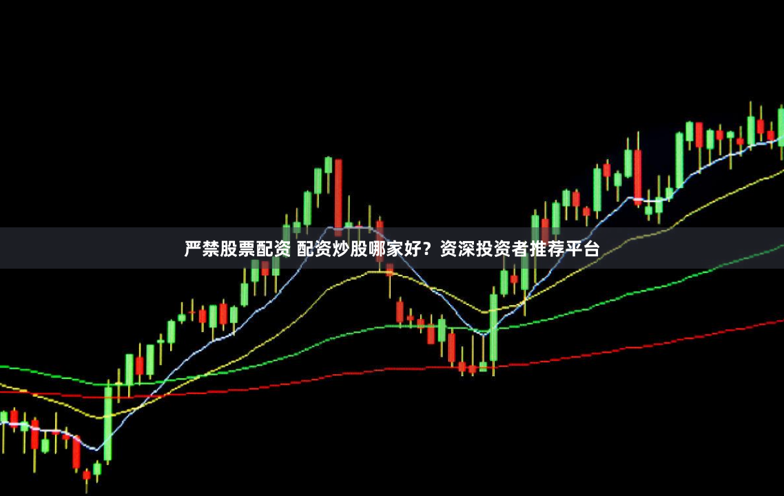 嚴禁股票配資 配資炒股哪家好？資深投資者推薦平臺